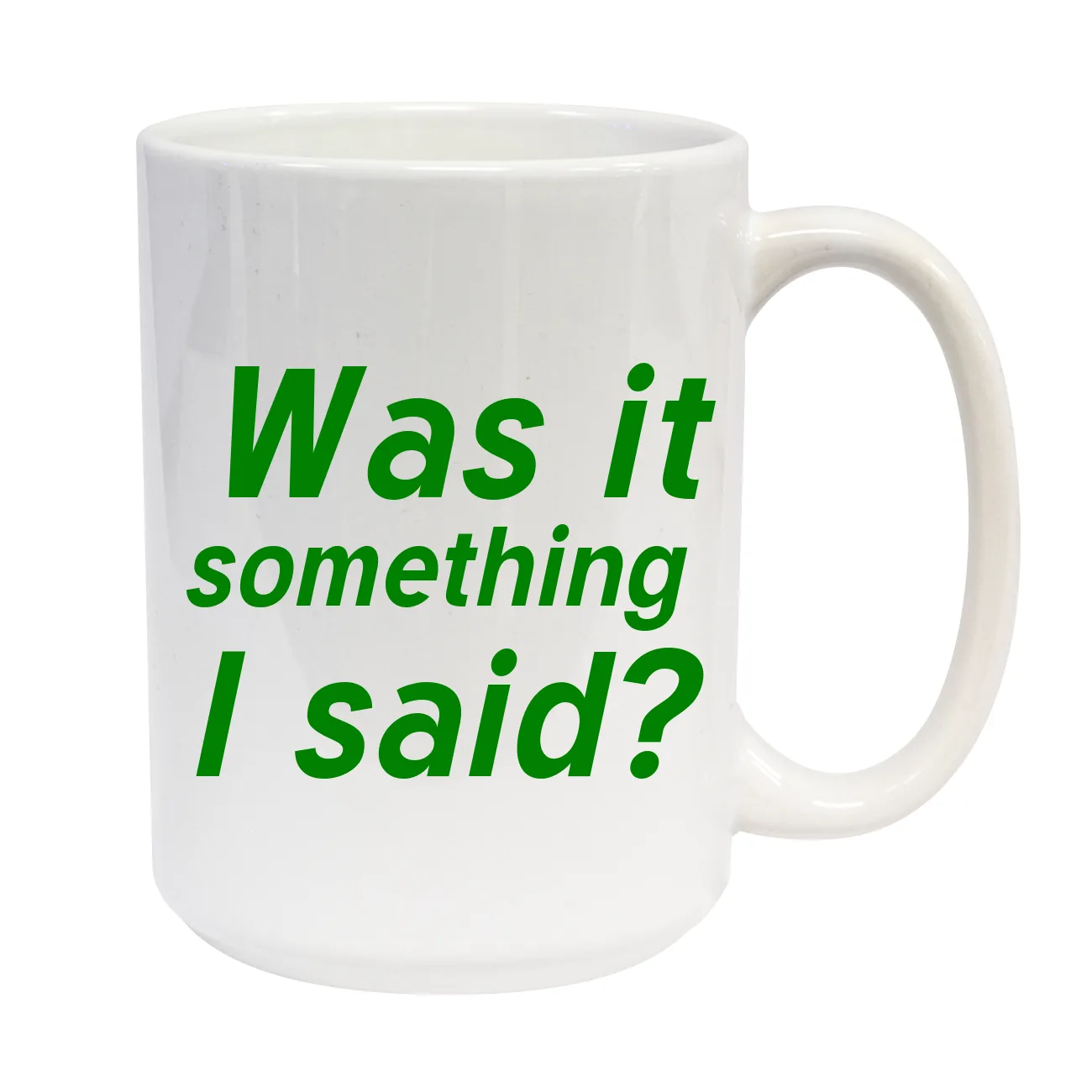 Was it
something
I said? C-Handle Mug