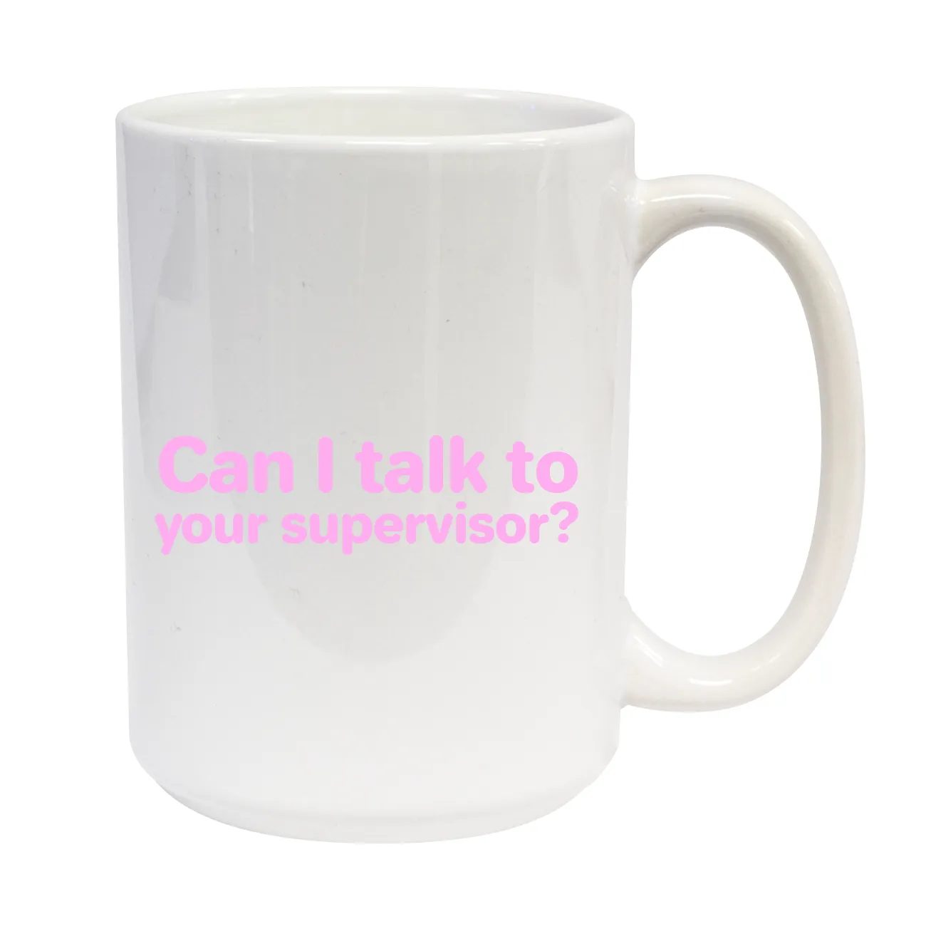Can I talk to
your supervisor? C-Handle Mug