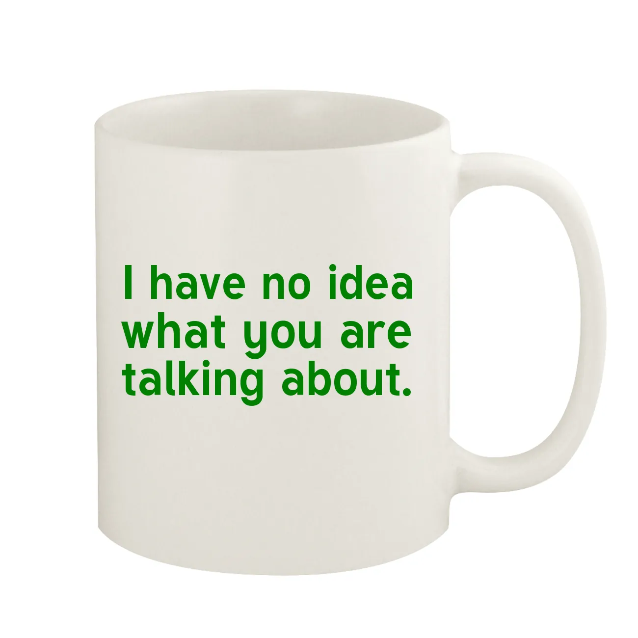 I have no idea
what you are
talking about. Coffee Mug