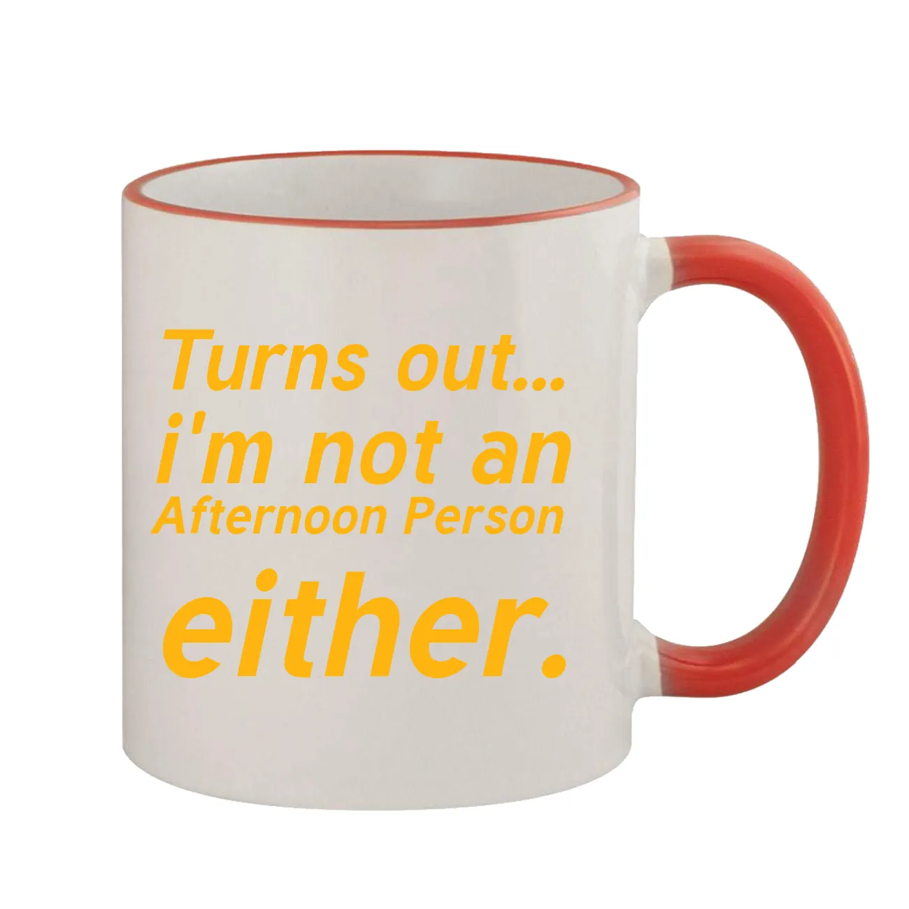 Turns out...
i'm not an
Afternoon Person
either. Colored Handle Coffee Mug