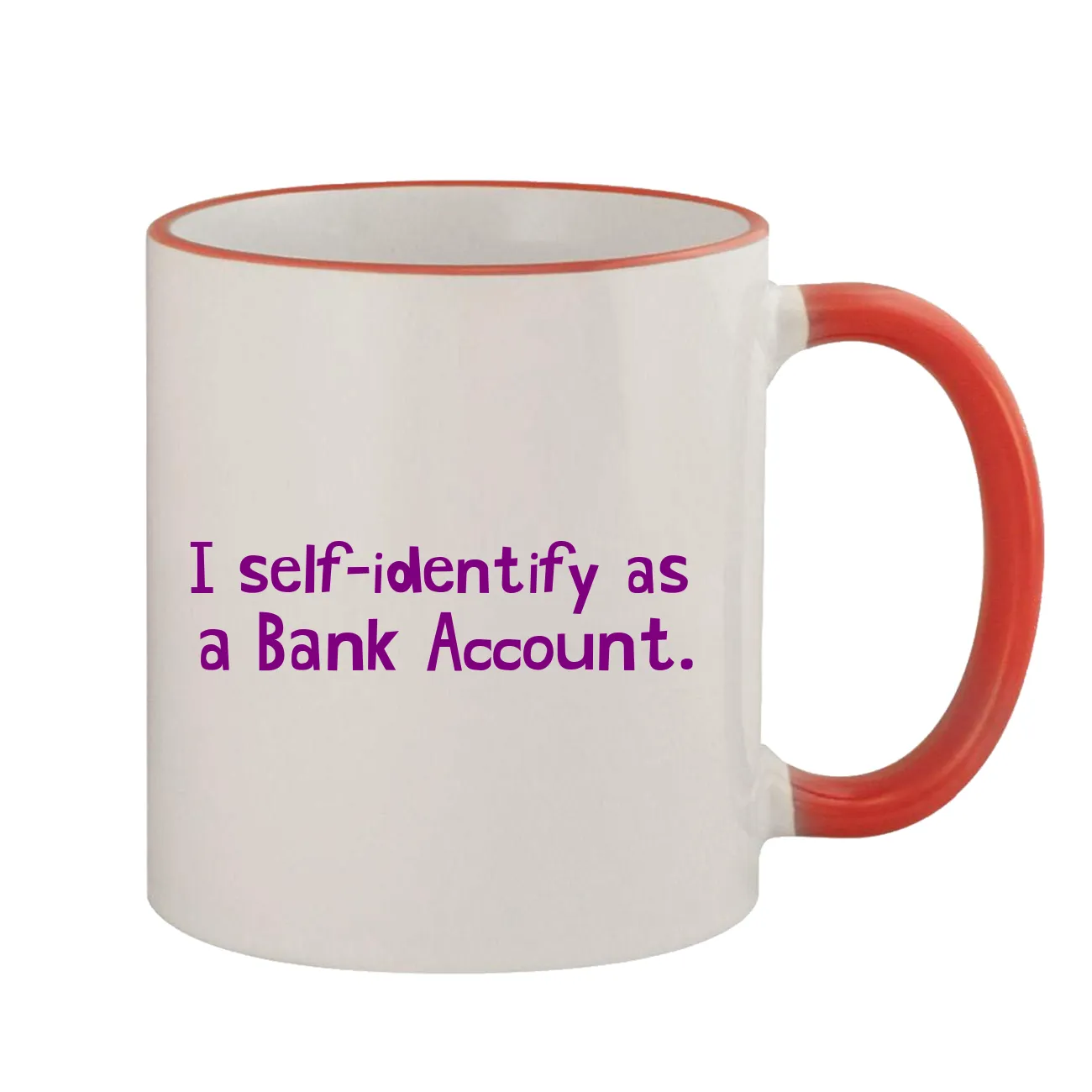 I self-identify as
a Bank Account. Colored Handle Coffee Mug