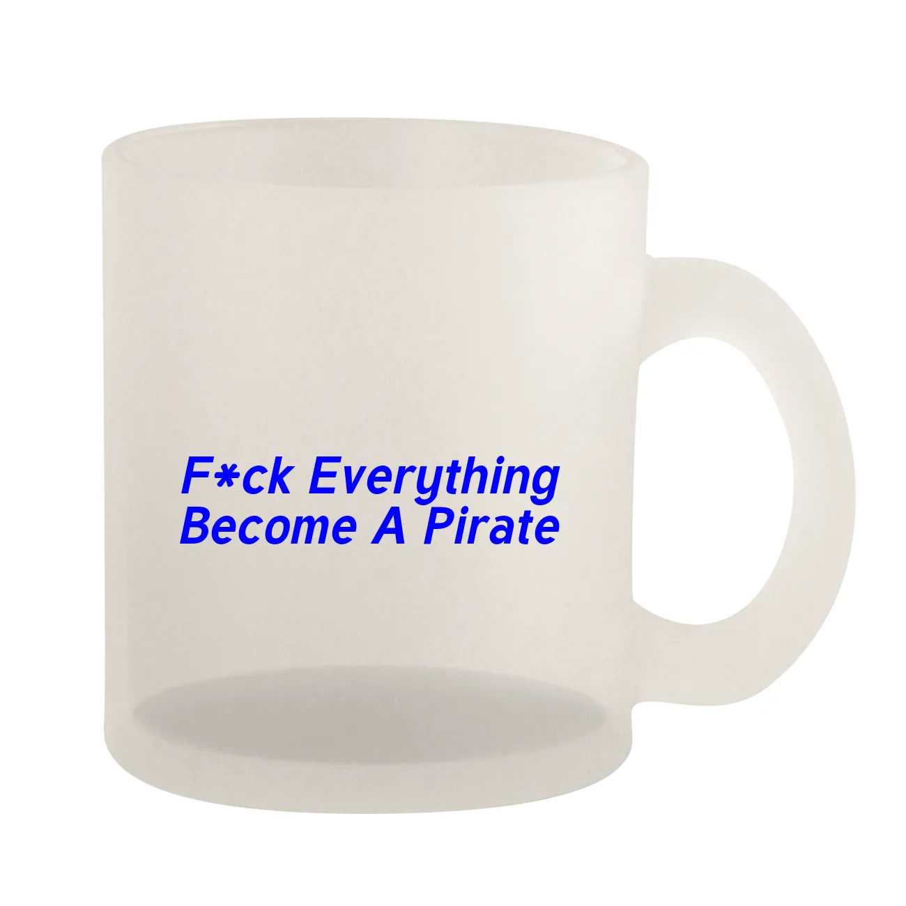 F*ck Everything
Become A Pirate Frosted Mug