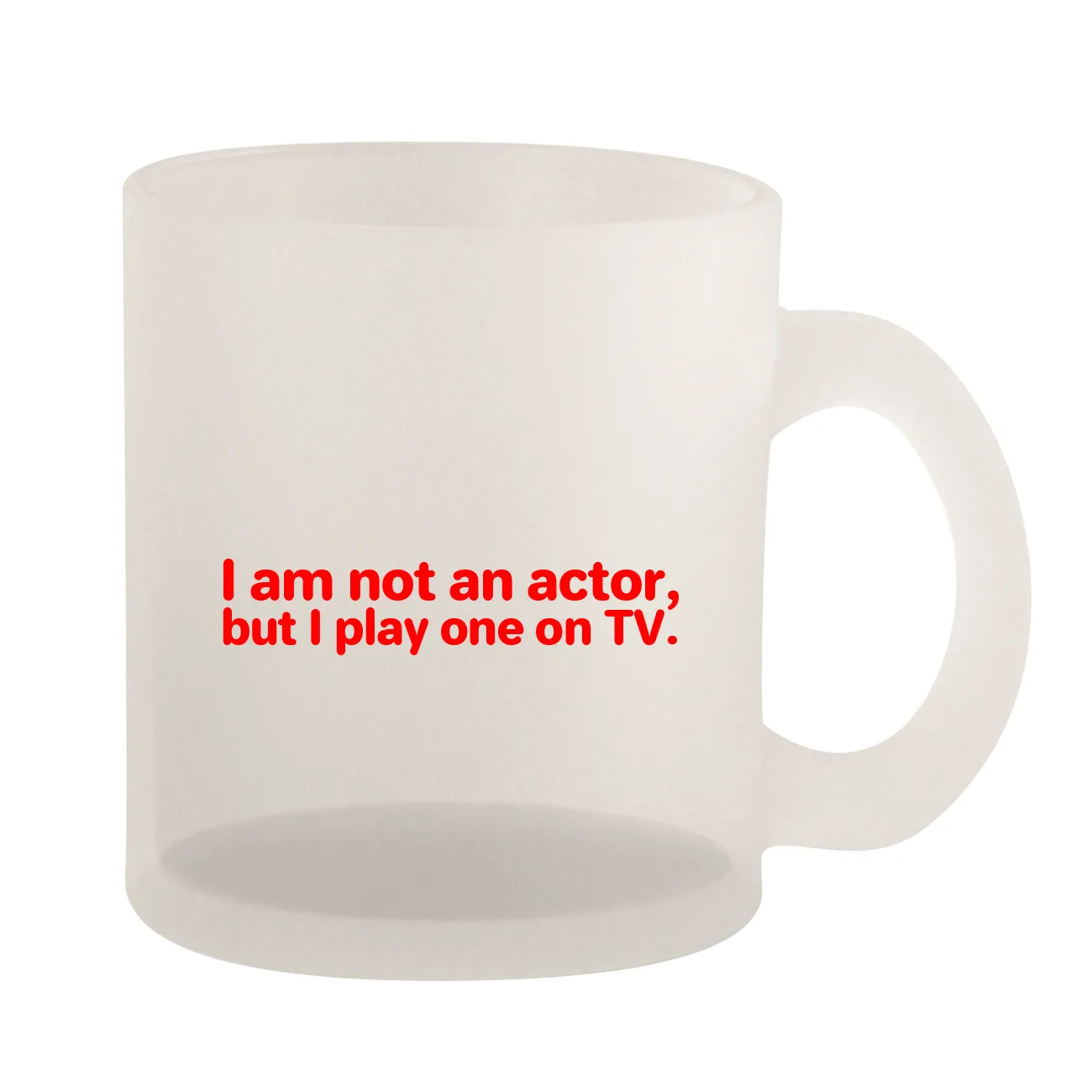 I am not an actor,
but I play one on TV. Frosted Mug