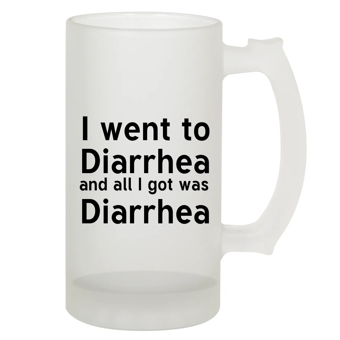 I went to
Diarrhea
and all I got was
Diarrhea Frosted Stein