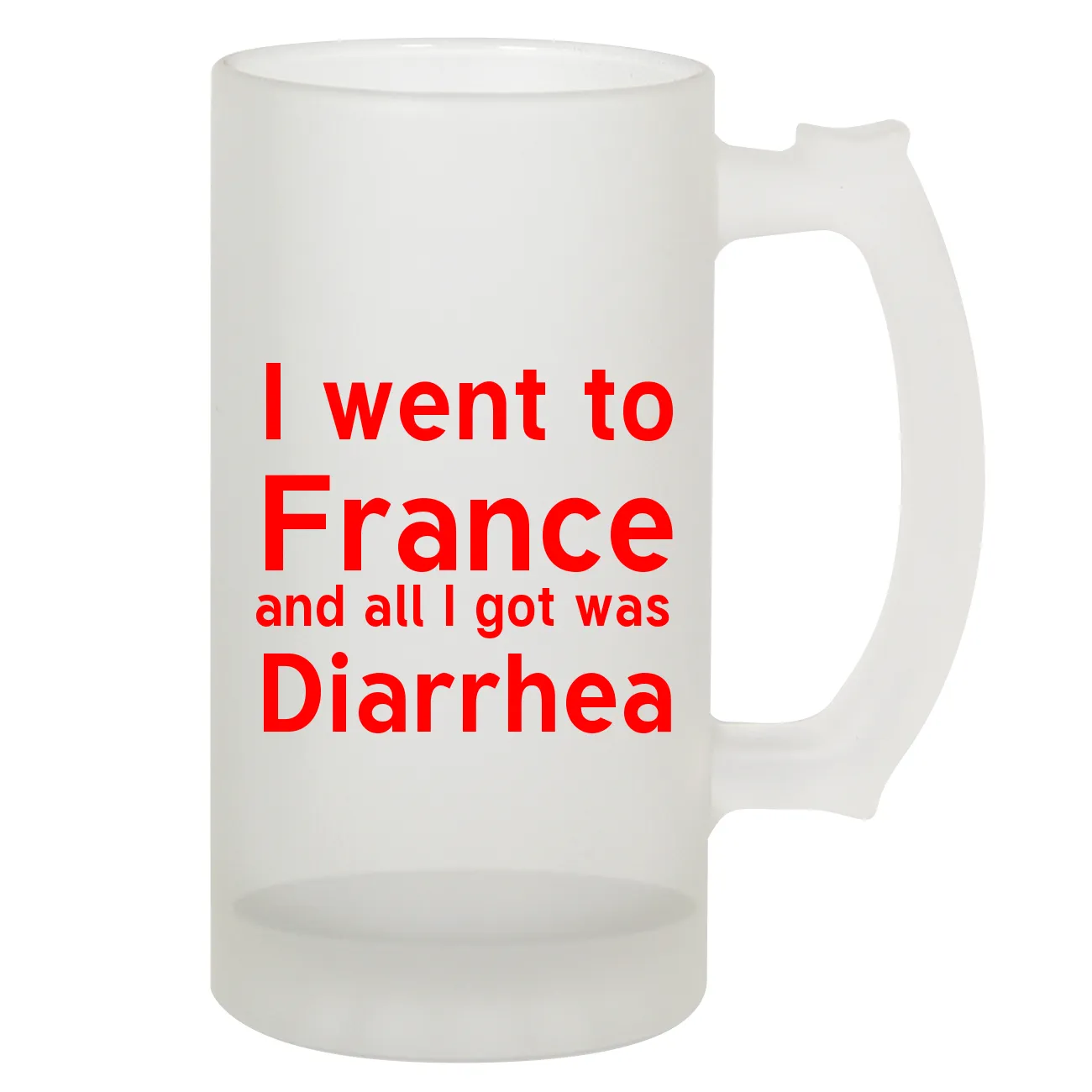 I went to
France
and all I got was
Diarrhea Frosted Stein
