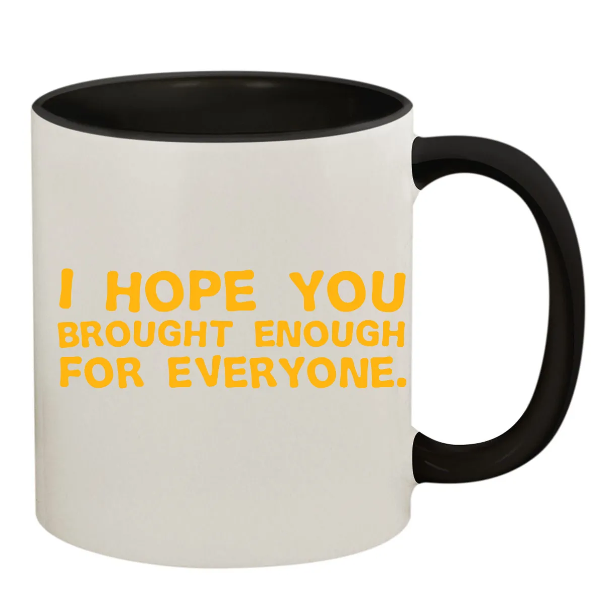 I hope you
brought enough
for everyone. Colored Inner & Handle Mug