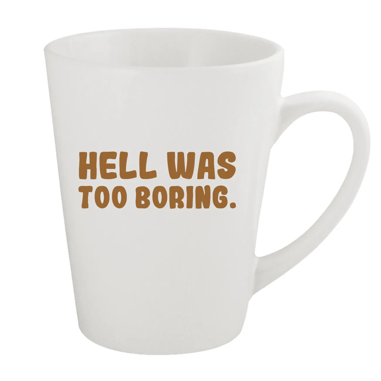 Hell Was
Too Boring. Latte Mug