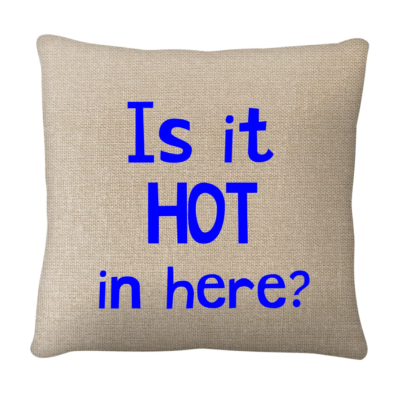 Is it
HOT
in here? Pillow