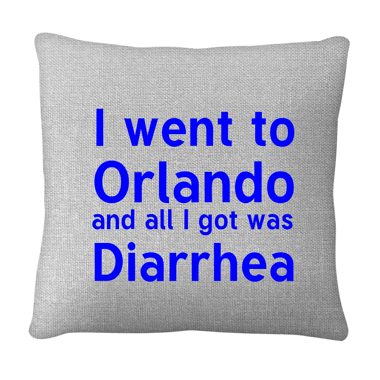 I went to
Orlando
and all I got was
Diarrhea Pillow