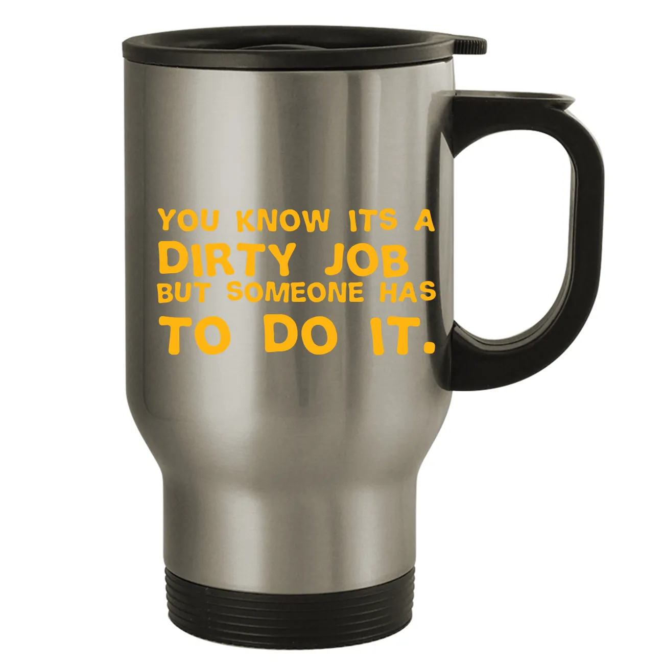 You know its a
dirty job 
but someone has
to do it. Travel Mug