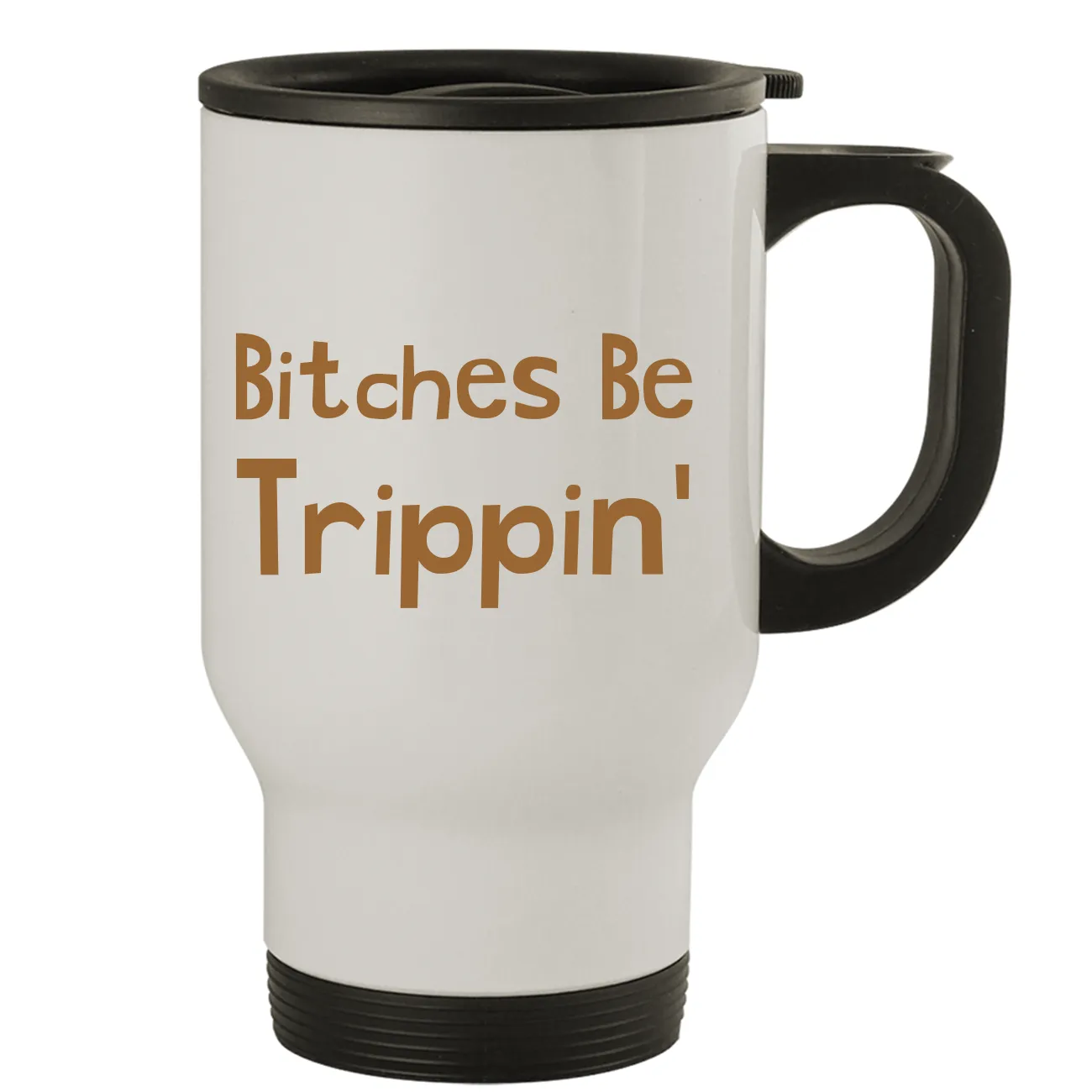 Bitches Be
Trippin' Travel Mug