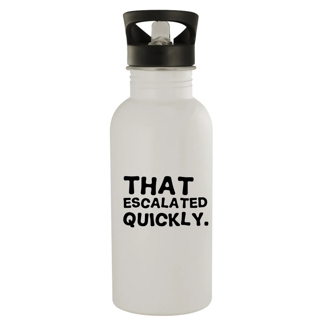 That 
escalated
quickly. Water Bottle