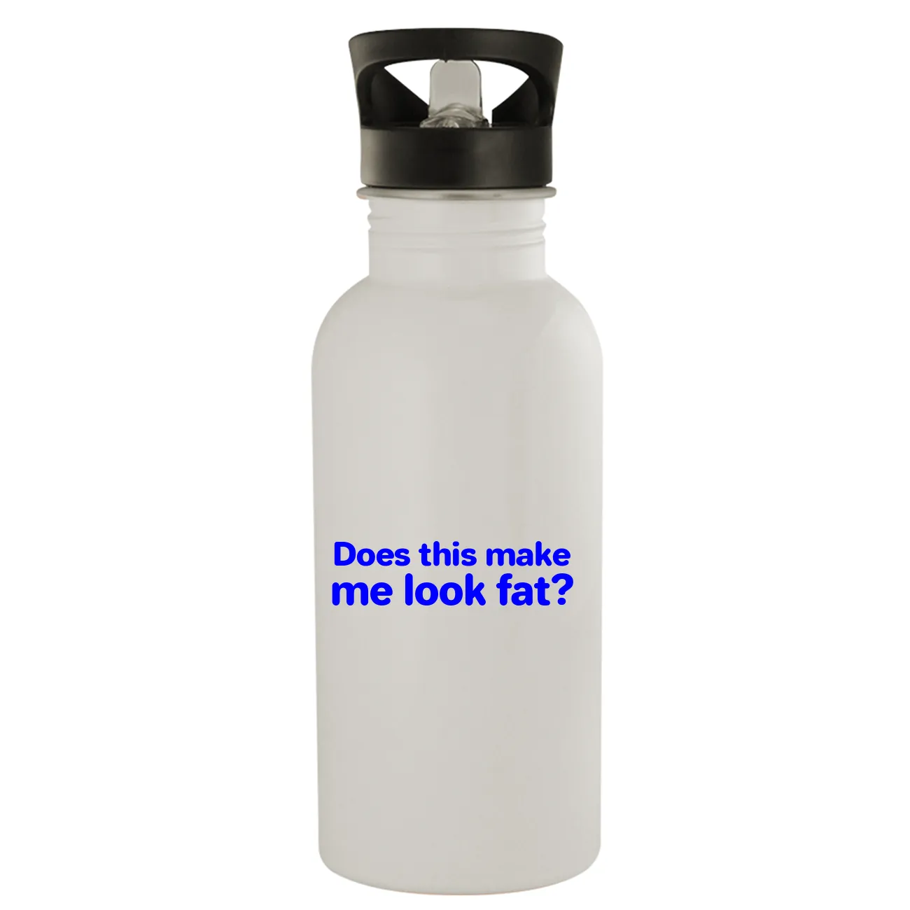 Does this make
me look fat? Water Bottle