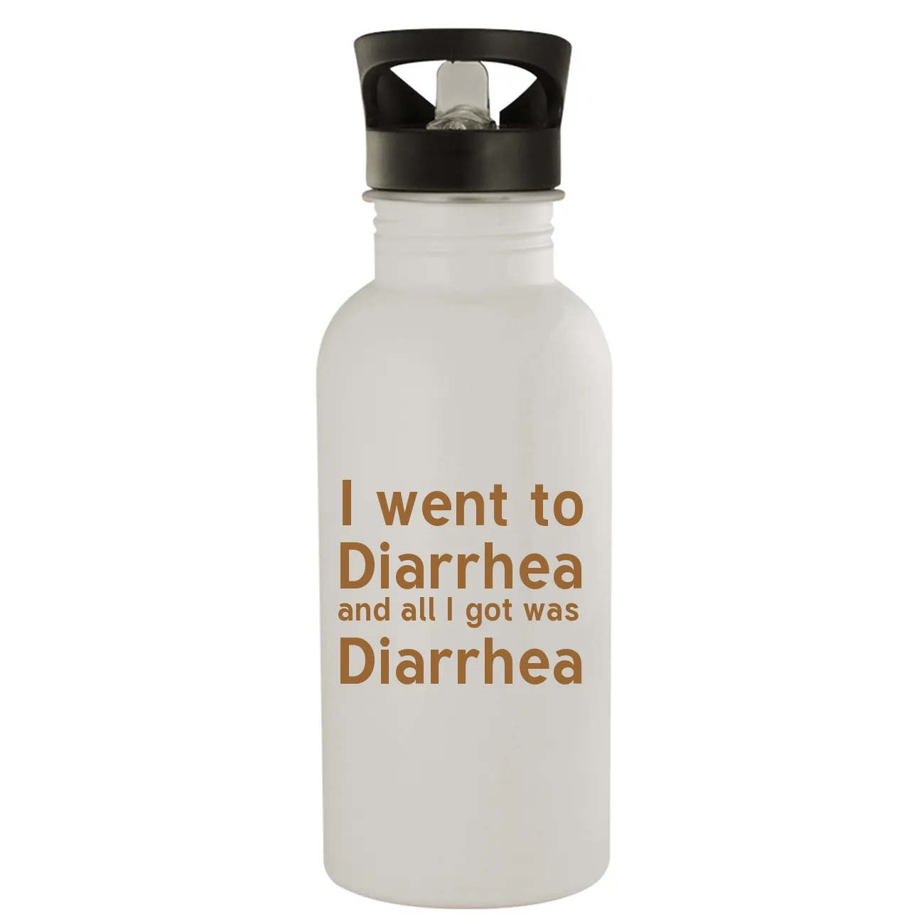 I went to
Diarrhea
and all I got was
Diarrhea Water Bottle